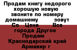 Продам книгу недорого хорошую новую  звоните по номеру домашнему  51219 зовут Со › Цена ­ 5 - Все города Другое » Продам   . Краснодарский край,Армавир г.